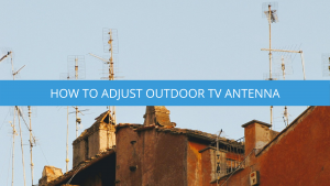 How To Adjust Outdoor TV Antenna