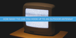 How Many TVs Can You Hook Up to an Outdoor Antenna