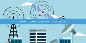 How to Aim Outdoor TV Antenna