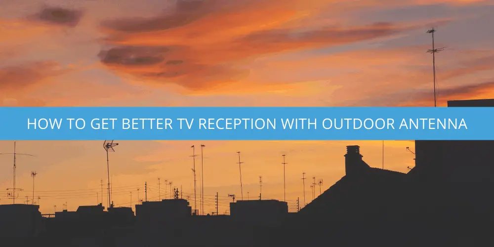 How to Get Better TV Reception with Outdoor Antenna