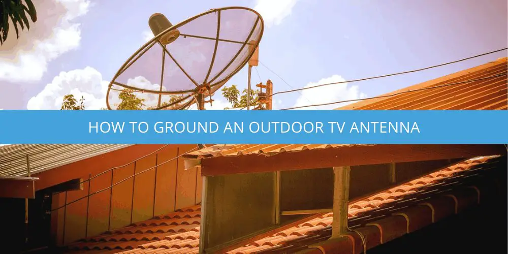 How to Ground an Outdoor TV Antenna