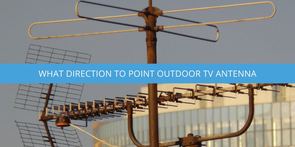 What Direction to Point Outdoor TV Antenna