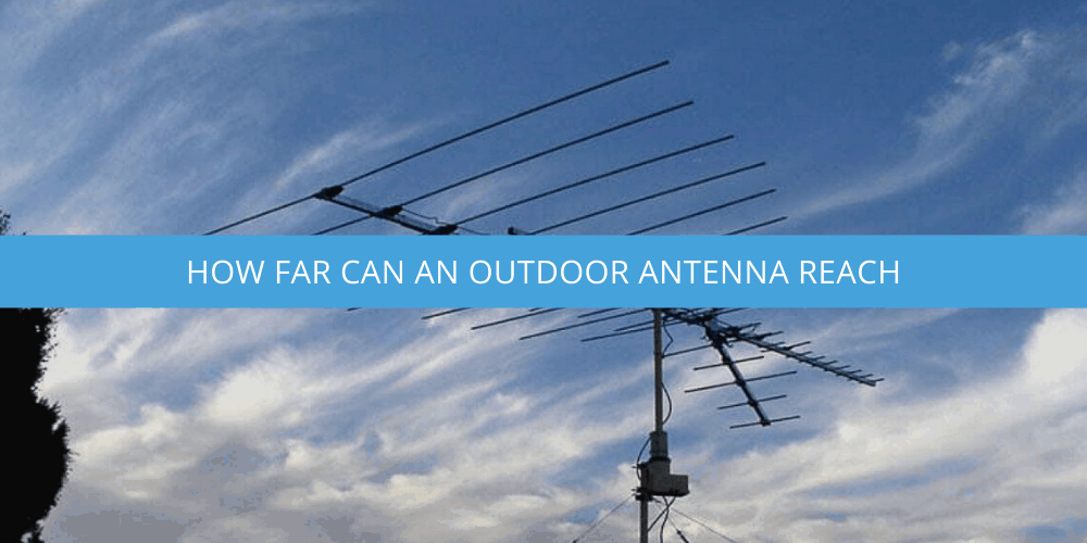 How Far Can An Outdoor Antenna Reach