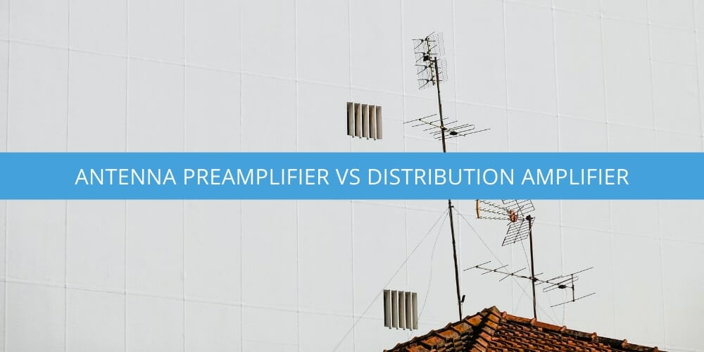 Antenna Preamplifier vs Distribution Amplifier