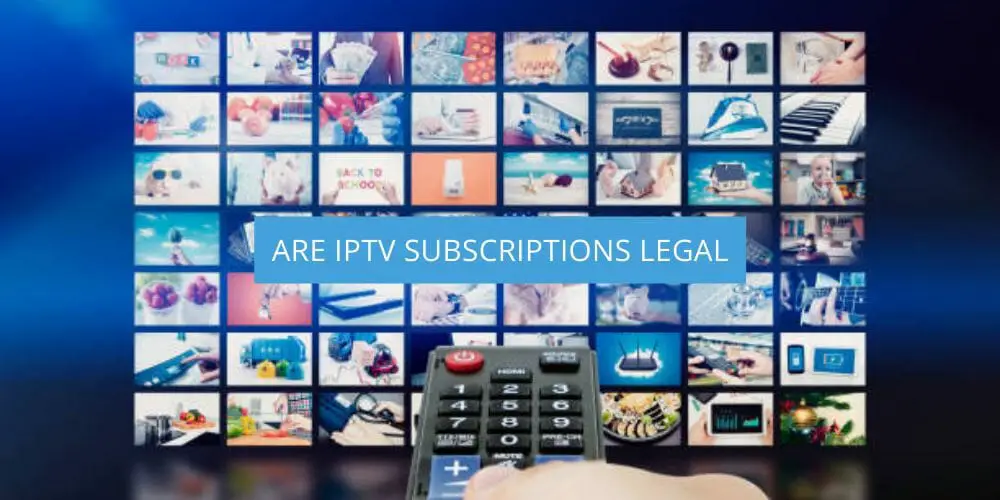 Are IPTV Subscriptions Legal